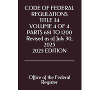 CODE OF FEDERAL REGULATIONS TITLE 34 VOLUME 4 OF 4 PARTS 681 TO 1200 Revised as of July 30, 2025 2025 EDITION