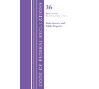 Code of Federal Regulations, Title 36 Parks, Forests, and Public Property 1-199, Revised as of July 1, 2025