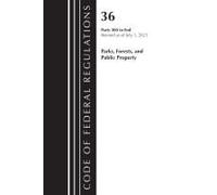 Code Of Federal Regulations, Title 36 Parks, Forests, And Public Property 300-End, Revised As Of July 1, 2023