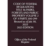 CODE OF FEDERAL REGULATIONS TITLE 36 PARKS, FORESTS AND PUBLIC PROPERTY VOLUME 2 OF 3 PARTS 200-299 Revised as of July 30, 2025 2025 EDITION