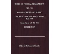 CODE OF FEDERAL REGULATIONS TITLE 36 PARKS, FORESTS AND PUBLIC PROPERTY VOLUME 3 OF 3 PARTS 300-1699 Revised as of July 30, 2025 2025 EDITION