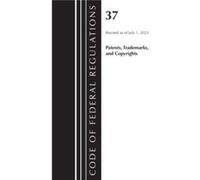 Code of Federal Regulations Title 37 Patents Trademarks and Copyrights Revised as of July 1 2023 by Office Of The Federal Register U.S. Office Of The Federal Register U.S. (Auteur)