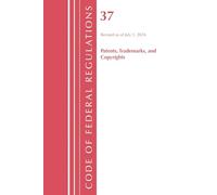 Code of Federal Regulations, Title 37 Patents, Trademarks and Copyrights, Revised as of July 1, 2024