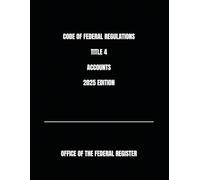 CODE OF FEDERAL REGULATIONS TITLE 4 ACCOUNTS 2025 EDITION