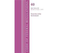 Code of Federal Regulations Title 40 Protection of the Environment 136149 Revised as of July 1 2022 by Office Of The Federal Register U.S. Office Of The Federal Register U.S. (Auteur)