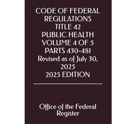 CODE OF FEDERAL REGULATIONS TITLE 42 PUBLIC HEALTH VOLUME 4 OF 5 PARTS 430-481 Revised as of July 30, 2025 2025 EDITION