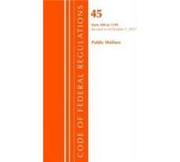 Code of Federal Regulations Title 45 Public Welfare 5001199 Revised as of October 1 2017 by Office Of The Federal Register U.S. Inconnu (Auteur)