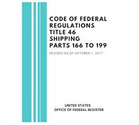 Code of Federal Regulations Title 46 Shipping Parts 166 to 199, Revised as of October 1, 2017