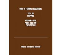 CODE OF FEDERAL REGULATIONS TITLE 46 SHIPPING VOLUME 8 OF 9 PARTS 200-499 2025 EDITION