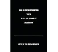 CODE OF FEDERAL REGULATIONS TITLE 8 ALIENS AND NATIONALITY 2025 EDITION