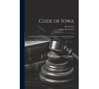Code Of Iowa: Containing All The Laws Of A General Nature Of The State Of Iowa