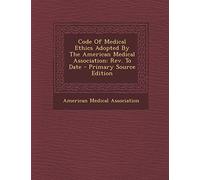 Code of Medical Ethics Adopted by the American Medical Association: REV. to Date - Primary Source Edition