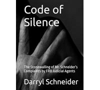 Code of Silence: The Stonewalling of Mr. Schneider’s Complaints by FRB Judicial Agents