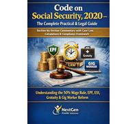 Code on Social Security, 2020 - The Complete Practical & Legal Guide: Section-by-Section Commentary with Case Law, Calculations & Compliance Framework