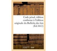 Code pénal, édition conforme à l'édition originale du Bulletin des lois, précédé de l'exposé Des motifs par les orateurs du Conseil d'Etat, sur chacune des lois qui composent ce code - Collectif - Hac