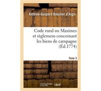 Code rural ou Maximes et règlemens concernant les biens de campagne. Tome 3 - Antoine-Gaspard Boucher d'Argis - Hachette Bnf - broché - Livre