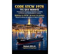 CODE STCW-78 Tel Amendé : Maîtrise Totale du Texte à la Pratique: Manuel de référence du Capitaine, de l'officier et du marin