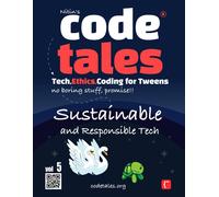 Code Tales, Vol 5 : Sustainable And Responsible Tech (Code Tales - Tech, Ethics, Coding For Tweens)