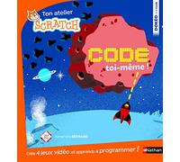 Code toi-même - apprends à programmer avec Scratch - Dès 8 ans: 4 jeux à créer pour savoir programmer !