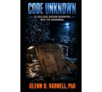 Code Unknown: 25 Cold Case Division Encounters with the Paranormal