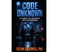 Code Unknown: 25 County Jail Encounters with the Paranormal