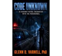 Code Unknown: 25 Highway Patrol Encounters with the Paranormal