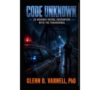 Code Unknown: 25 Highway Patrol Encounters with the Paranormal