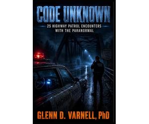 Code Unknown: 25 Highway Patrol Encounters with the Paranormal