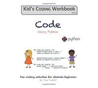 Code Using Python: Fun Activities For Absolute Beginners: 4 (Kid's Coding Workbook)