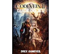 CODE VEIN 2 GUIDE DU JEU: Maîtrisez et dominez les tactiques de combat, percez les secrets cachés et triomphez de tous les boss pour une victoire ultime