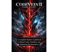 Code Vein II Game Guide: A Complete Hunter’s Guidebook to Blood Codes, Timelines, and Mastering the Resurgence