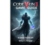 CODE VEIN II GAME GUIDE (With Images): Comprehensive Walkthrough With Step-by-Step Strategies, Hidden Lore and Advanced Tactics For Powerful Characters Build.