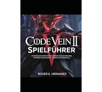 CODE VEIN II SPIELFÜHRER: Stratégies d'experts pour vaincre des adversaires, optimiser les builds et gagner chaque bataille