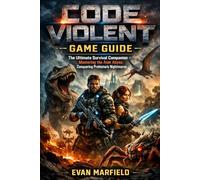 Code violent Game Guide: The Ultimate Survival Companion - Mastering the Aion Abyss, Conquering Prehistoric Nightmares