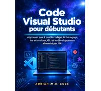 Code Visual Studio pour débutants: Apprenez pas à pas le codage, le débogage, les extensions, Git et le développement alimenté par l'IA