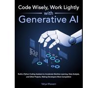 Code Wisely, Work Lightly with Generative AI: Build a Python Coding Assistant to Accelerate Machine Learning, Data Analysis, and Other Projects, Making Developers More Competitive