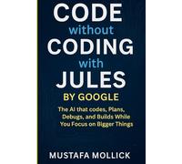 CODE WITHOUT CODING: WITH JULES BY GOOGLE: The AI That Codes, Plans, Debugs, and Builds While You Focus on Bigger Things