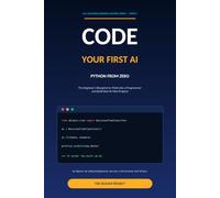 Code Your First AI: Python from Zero: The Beginner's Blueprint to Think Like a Programmer and Build Real AI Mini-Projects