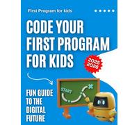 Code Your First Program for kids: Fun Guide to the Digital Future 2025-2026