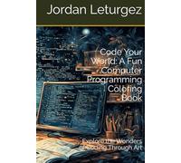 Code Your World: A Fun Computer Programming Coloring Book: Explore the Wonders of Coding Through Art
