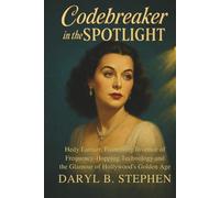 Codebreaker in the Spotlight: Hedy Lamarr, Pioneering Inventor of Frequency-Hopping Technology and the Glamour of Hollywood’s Golden Age