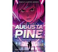 Codename: Augusta Pine Tödliche Falle | Packender Hightech-Thriller ab 12 Jahren: Rasante Action, knallharte Spannung und eine clevere Geheimagentin - Emily Lloyd-Jones - FISCHER Sauerländer - ebook (