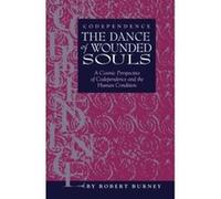 Codependence The Dance of Wounded Souls: A Cosmic Perspective of Codependence and the Human Condition Burney, Robert (Auteur)