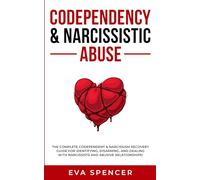 Codependency & Narcissistic Abuse: The Complete Codependent & Narcissism Recovery Guide for Identifying, Disarming, and Dealing With Narcissists and Abusive Relationships!