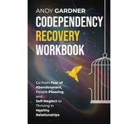 Codependency Recovery Workbook: Go from Fear of Abandonment, People Pleasing, and Self-Neglect to Thriving in Healthy Relationships