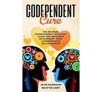 Codependent Cure: The No More Codependency Recovery Guide For Obtaining Detachment From Codependence Relationships