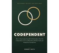 Codependent: How to Stop Losing Yourself in Relationships, Break the Codependency Cycle, Set Boundaries Without Guilt, and Finally Put Yourself First