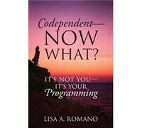 Codependent Now What Its Not You Its Your Programming by Lisa A Romano Lisa A Romano (Auteur)