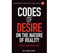 Codes of Desire: On the Nature of Reality: The Answer to Who, Where, and What