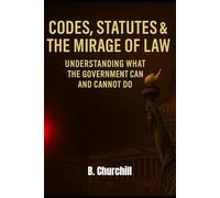 Codes, Statutes & the Mirage of Law: Understanding What the Government Can and Cannot Do